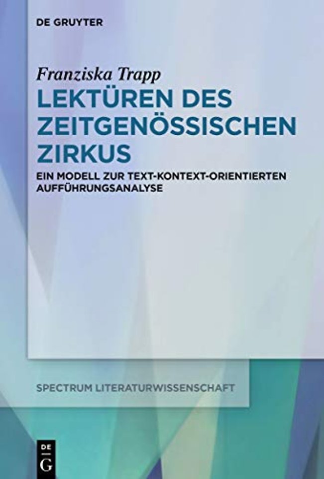 Lektüren des Zeitgenössischen Zirkus – Ein Modell zur text–kontext–orientierten Aufführungsanalyse