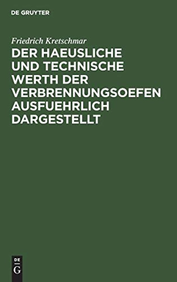 Der Haeusliche Und Technische Werth Der Verbrennungsoefen Ausfuehrlich Dargestellt