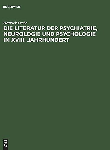 Die Literatur Der Psychiatrie, Neurologie Und Psychologie Im XVIII. Jahrhundert