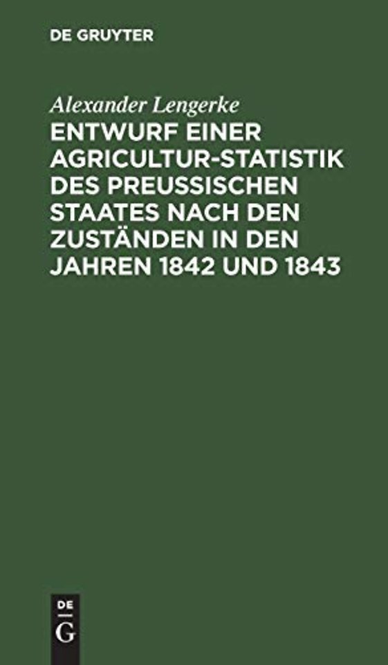 Entwurf einer Agricultur–Statistik des Preuβischen Staates nach den Zuständen in den Jahren 1842 und 1843