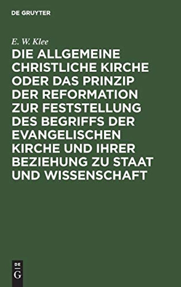 Die Allgemeine Christliche Kirche Oder Das Prinzip Der Reformation Zur Feststellung Des Begriffs Der Evangelischen Kirche Und Ihrer Beziehung Zu Staat Und Wissenschaft