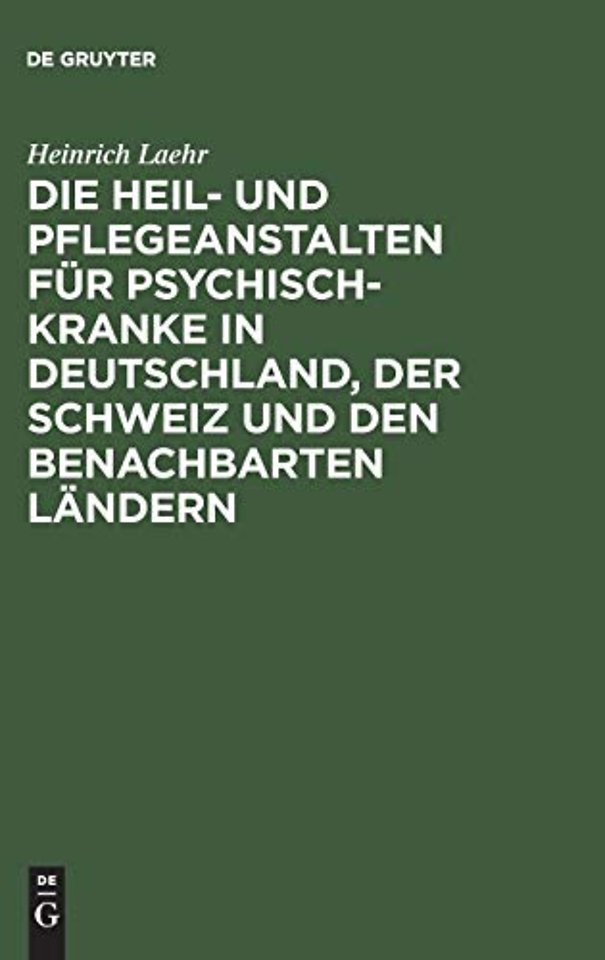Die Heil– und Pflegeanstalten für Psychisch–Kranke in Deutschland, der Schweiz und den benachbarten deutschen Ländern
