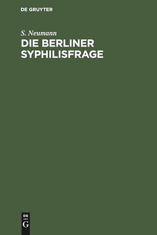 Die Berliner Syphilisfrage – Ein Beitrag zur öffentlichen Gesundheitspflege Berlins; mit drei statistische Tabellen