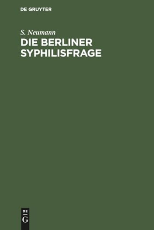 Die Berliner Syphilisfrage – Ein Beitrag zur öffentlichen Gesundheitspflege Berlins; mit drei statistische Tabellen