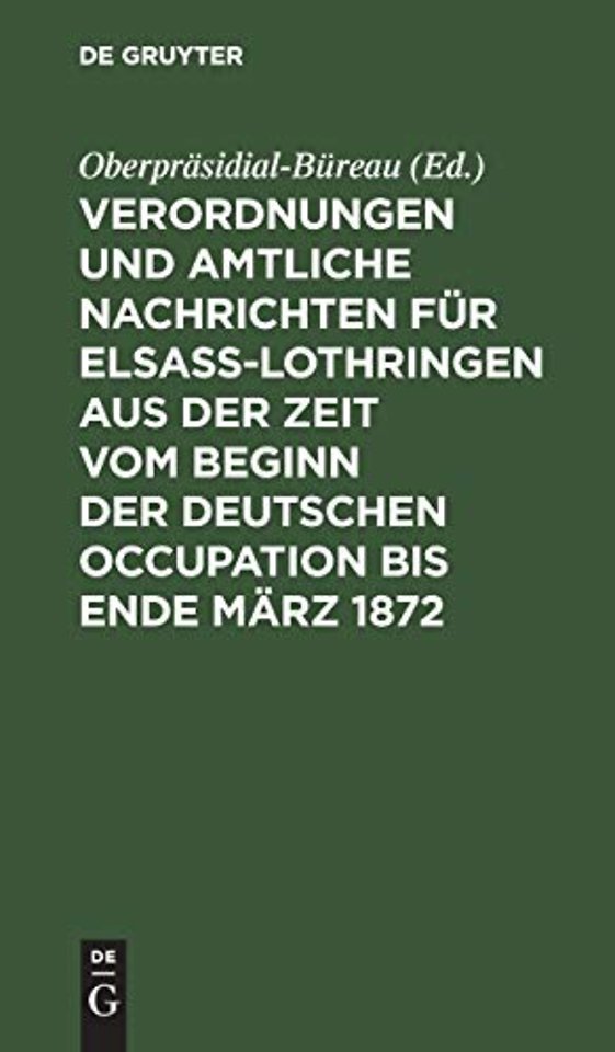 Verordnungen Und Amtliche Nachrichten Fur Elsaß-Lothringen Aus Der Zeit Vom Beginn Der Deutschen Occupation Bis Ende Marz 1872