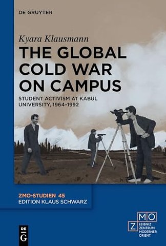 The Global Cold War on Campus – Student Activism at Kabul University, 1964–1992