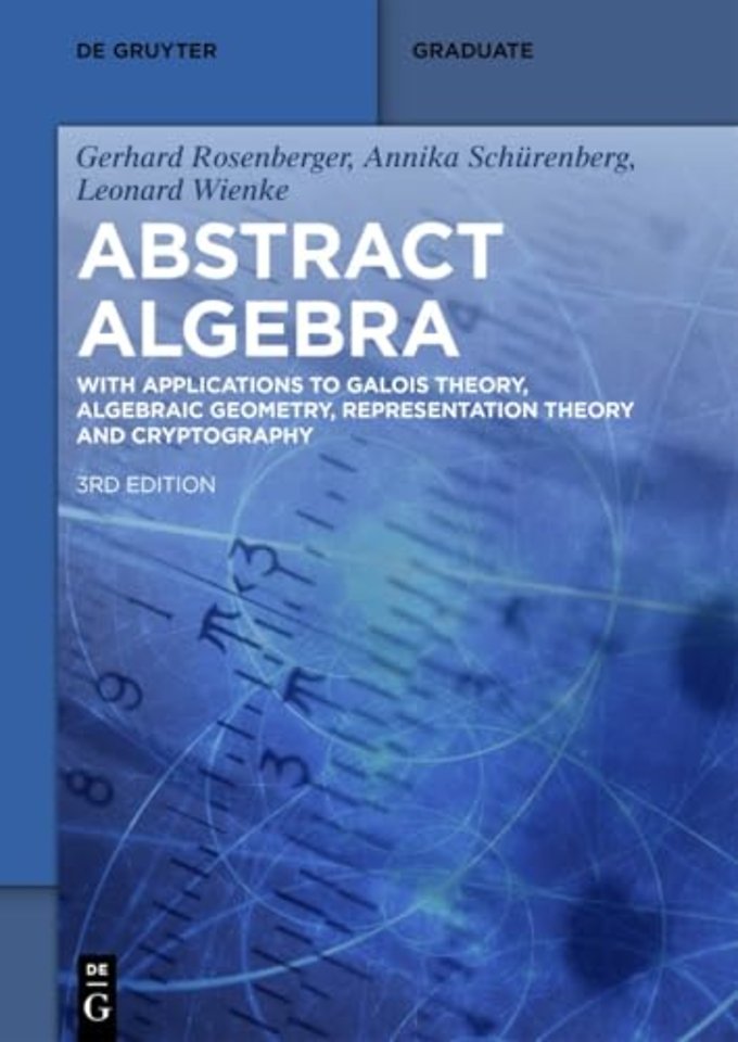Abstract Algebra – With Applications to Galois Theory, Algebraic Geometry, Representation Theory and Cryptography