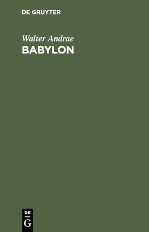 Babylon – Die versunkene Weltstadt und ihr Ausgräber Robert Koldewey