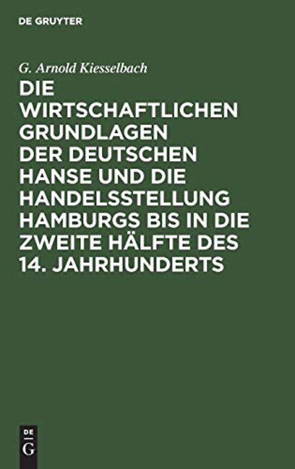 Die wirtschaftlichen Grundlagen der deutschen Hanse und die Handelsstellung Hamburgs bis in die zweite Hälfte des 14. Jahrhunderts