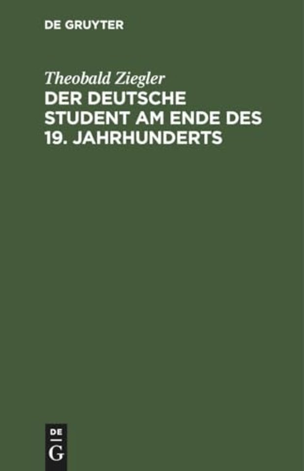 Der deutsche Student am Ende des 19. Jahrhundert – Vorlesungen gehalten im Wintersemester 1894/95 an der Kaiser–Wilhelms–Universität zu Straβburg