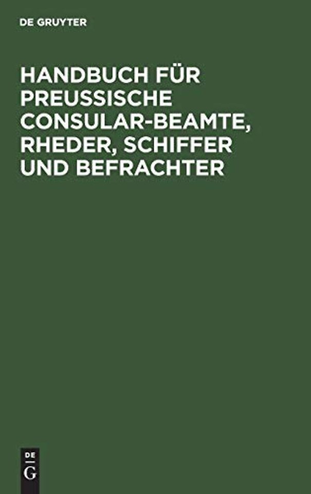 Handbuch für Preuβische Consular–Beamte, Rheder, Schiffer und Befrachter