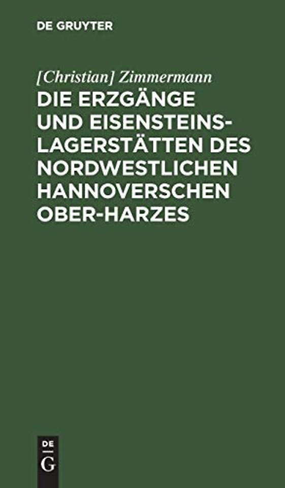 Die Erzgänge und Eisensteins–Lagerstätten des Nordwestlichen Hannoverschen Ober–Harzes