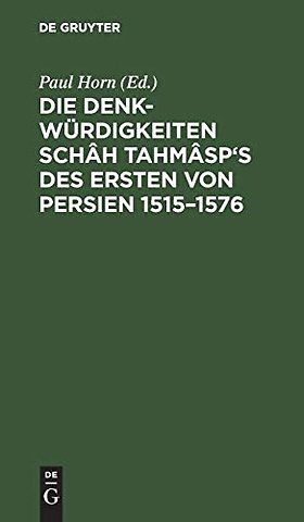 Die Denkwürdigkeiten Schâh Tahmâsp`s des Ersten von Persien 1515–1576