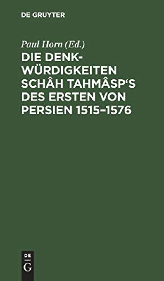Die Denkwürdigkeiten Schâh Tahmâsp`s des Ersten von Persien 1515–1576