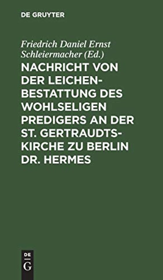 Nachricht Von Der Leichenbestattung Des Wohlseligen Predigers an Der St. Gertraudts-Kirche Zu Berlin Dr. Hermes