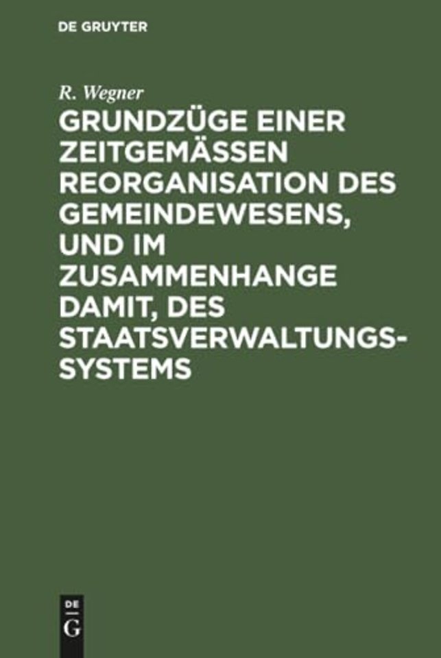 Grundzüge einer zeitgemäβen Reorganisation des G – Mit einer einleitenden Darstellung der Geschichte des Landgemeindewesens in Westpreuβen
