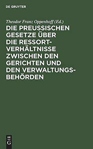 Die preuβischen Gesetze über die Ressort–Verhältnisse zwischen den Gerichten und den Verwaltungs–Behörden