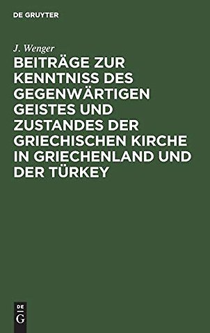 Beiträge zur Kenntniβ des gegenwärtigen Geistes und Zustandes der griechischen Kirche in Griechenland und der Türkey