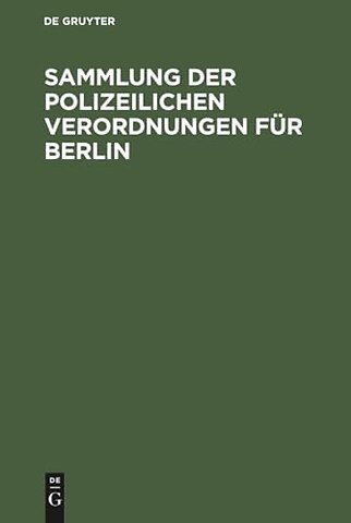 Sammlung der polizeilichen Verordnungen für Berl – Nach amtlicher Zusammenstellung herausgegeben