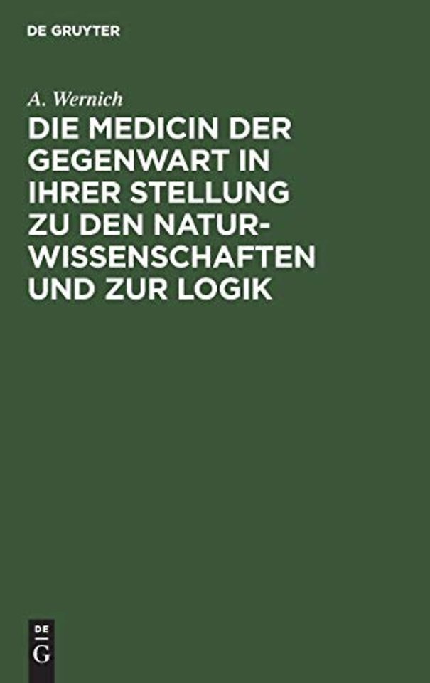 Die Medicin Der Gegenwart in Ihrer Stellung Zu Den Naturwissenschaften Und Zur Logik