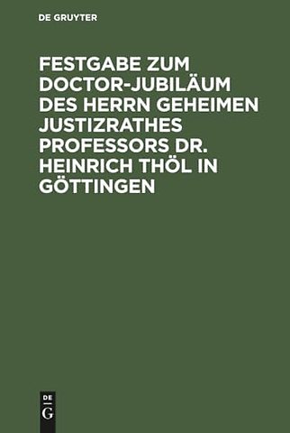 Festgabe zum Doctor–Jubiläum des Herrn Geheimen Justizrathes Professors Dr. Heinrich Thöl in Göttingen