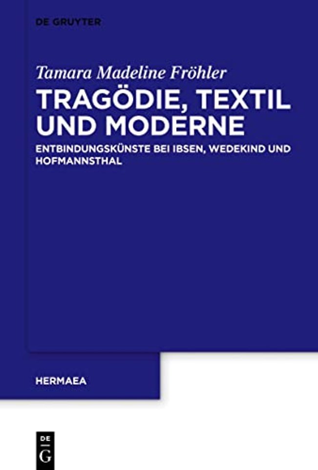Tragödie, Textil und Moderne – Entbindungskünste bei Ibsen, Wedekind und Hofmannsthal