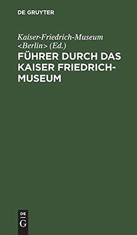 Führer durch das Kaiser Friedrich–Museum