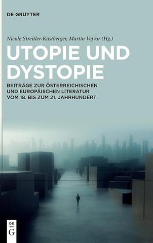 Utopie und Dystopie – Beiträge zur österreichischen und europäischen Literatur vom 18. bis zum 21. Jahrhundert