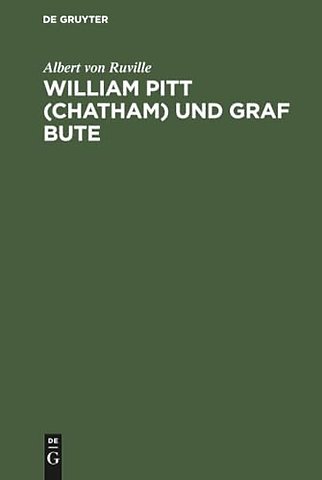 William Pitt (Chatham) und Graf Bute – Ein Beitrag zur inneren Geschichte Englands unter Georg III.