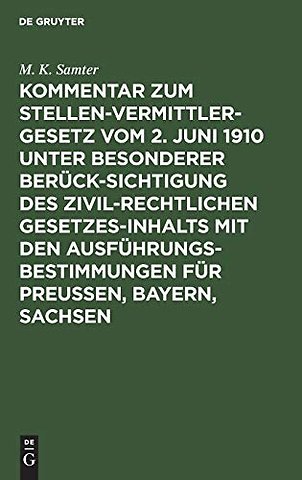 Kommentar Zum Stellenvermittlergesetz Vom 2. Juni 1910 Unter Besonderer Berucksichtigung Des Zivilrechtlichen Gesetzesinhalts Mit Den Ausfuhrungsbestimmungen Fur Preußen, Bayern, Sachsen