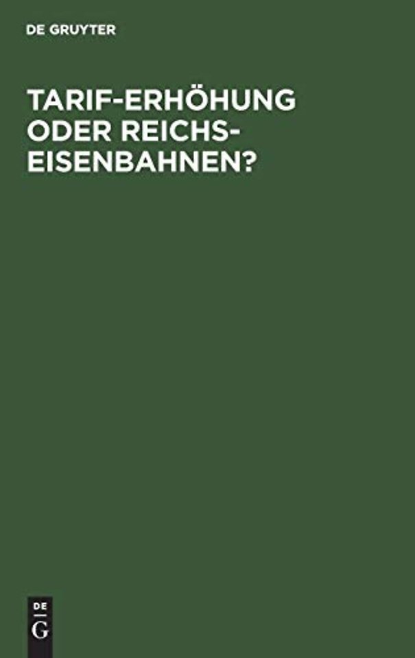 Tarif–Erhöhung oder Reichs–Eisenbahnen? – Eine volkswirthschaftliche Studie von einem Fachmann