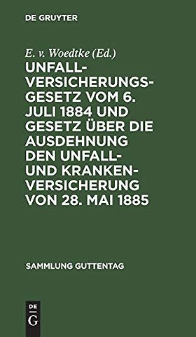 Unfallversicherungsgesetz vom 6. Juli 1884 und Gesetz über die Ausdehnung den Unfall– und Krankenversicherung von 28. Mai 1885
