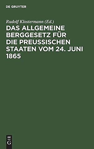 Das allgemeine Berggesetz für die Preuβischen St – Nebst Einleitung und Kommentar sowie mit vergleichender Berücksichtigung der übrigen deutsc