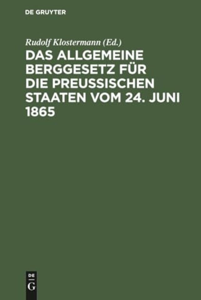 Das allgemeine Berggesetz für die Preuβischen St – Nebst Einleitung und Kommentar sowie mit vergleichender Berücksichtigung der übrigen deutsc