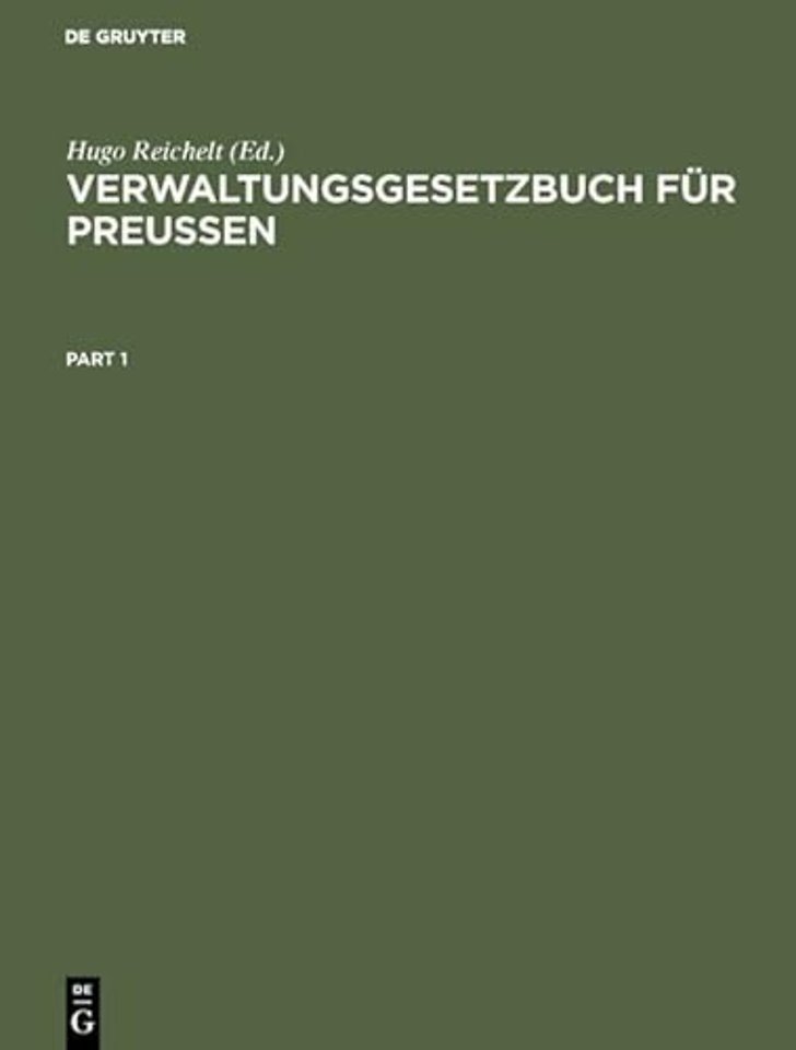 Verwaltungsgesetzbuch für Preuβen – Systematische Zusammenstellung der wichtigsten Verwaltungsgesetze und Verordnungen für Praxis und