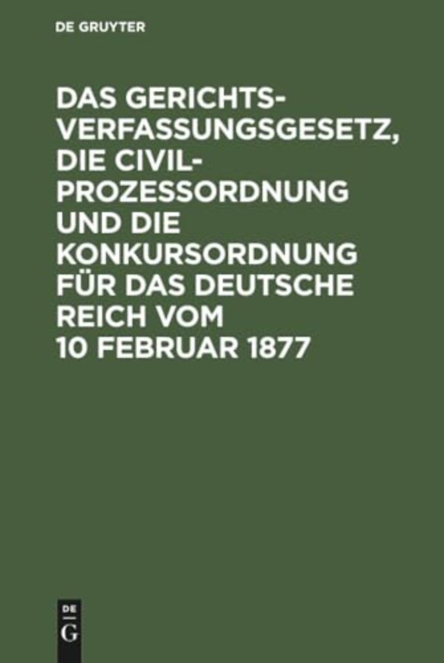 Das Gerichtsverfassungsgesetz, Die Civilprozessordnung Und Die Konkursordnung Fur Das Deutsche Reich Vom 10 Februar 1877