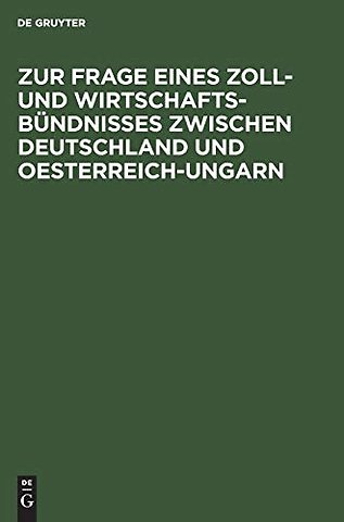 Zur Frage Eines Zoll- Und Wirtschafts-Bundnisses Zwischen Deutschland Und Oesterreich-Ungarn