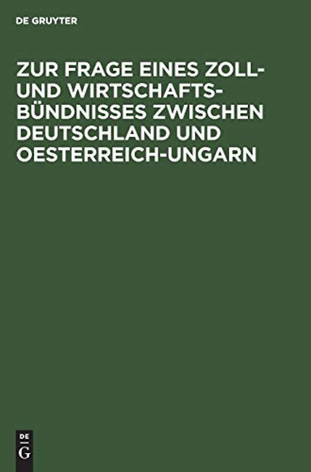 Zur Frage Eines Zoll- Und Wirtschafts-Bundnisses Zwischen Deutschland Und Oesterreich-Ungarn
