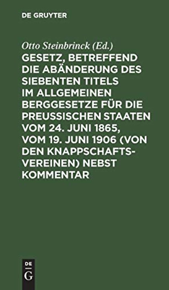 Gesetz, betreffend die Abanderung des Siebenten Titels im Allgemeinen Berggesetze fur die Preußischen Staaten vom 24. Juni 1865, vom 19. Juni 1906 (von den Knappschaftsvereinen) nebst Kommentar