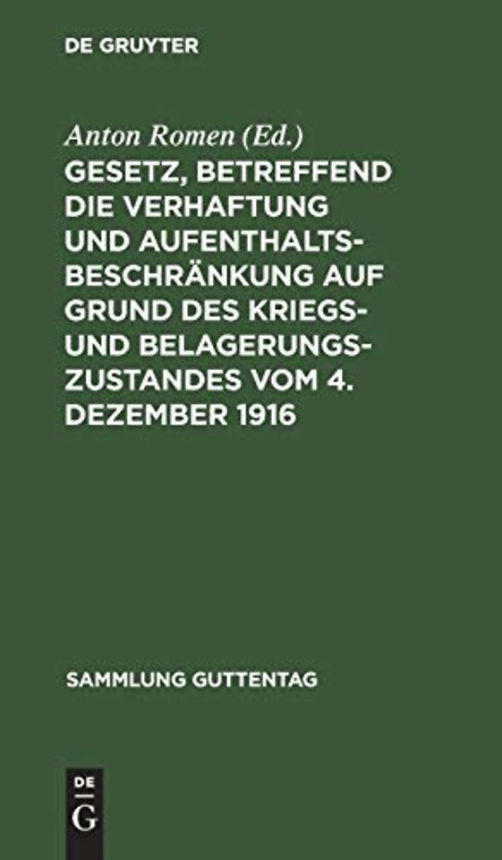 Gesetz, Betreffend Die Verhaftung Und Aufenthaltsbeschrankung Auf Grund Des Kriegs- Und Belagerungszustandes Vom 4. Dezember 1916