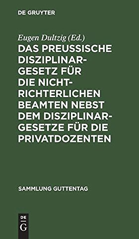 Das preuβische Disziplinargesetz für die nichtrichterlichen Beamten nebst dem Disziplinargesetze für die Privatdozenten