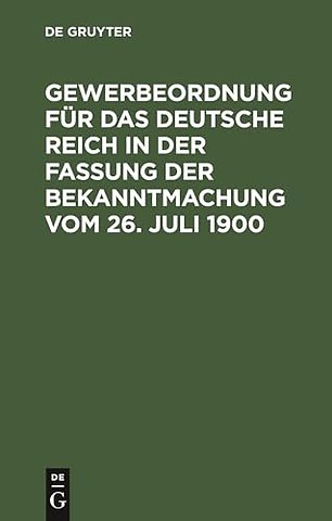 Gewerbeordnung Fur Das Deutsche Reich in Der Fassung Der Bekanntmachung Vom 26. Juli 1900