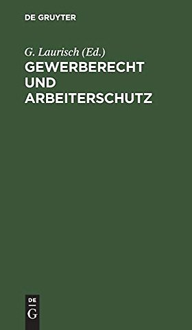 Gewerberecht und Arbeiterschutz – Führer für Arbeitgeber und Arbeiter durch die Gewerbe– und Arbeiterschutzgesetze