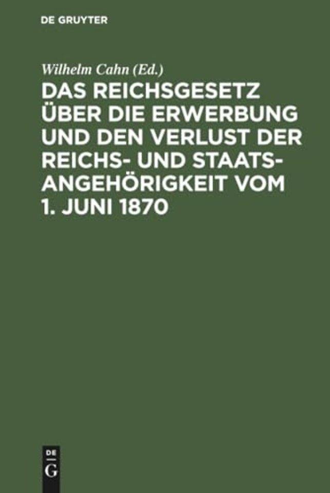 Das Reichsgesetz Uber Die Erwerbung Und Den Verlust Der Reichs- Und Staatsangehorigkeit Vom 1. Juni 1870