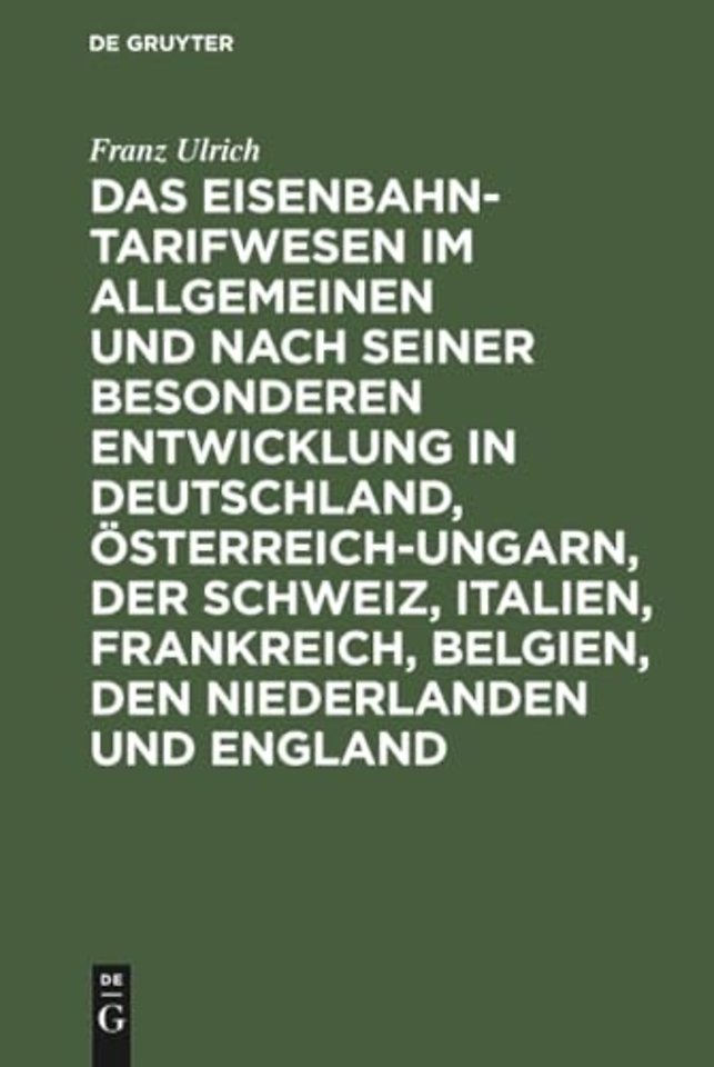 Das Eisenbahntarifwesen Im Allgemeinen Und Nach Seiner Besonderen Entwicklung in Deutschland, Osterreich-Ungarn, Der Schweiz, Italien, Frankreich, Belgien, Den Niederlanden Und England