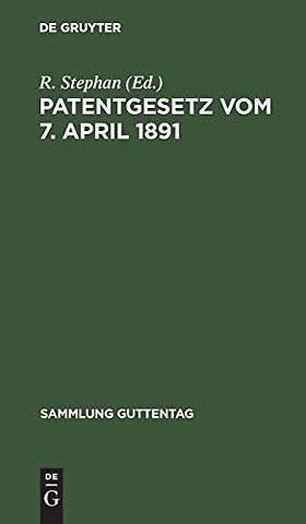 Patentgesetz vom 7. April 1891 – Nebst Ausführungsbestimmungen, völkerrechtl. Verträgen und der Patentanwaltsordnung. Unter eingehender Be