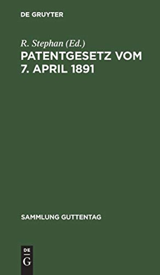 Patentgesetz vom 7. April 1891 – Nebst Ausführungsbestimmungen, völkerrechtl. Verträgen und der Patentanwaltsordnung. Unter eingehender Be