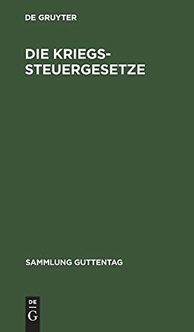 Die Kriegssteuergesetze – Rücklagegesetz m. Ausführungsbestimmungen, Kriegssteuer– u. Besitzsteuer–Gesetz mit Ausführungsbestimmungen u.