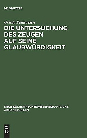 Die Untersuchung des Zeugen auf seine Glaubwürdi – Ein Beitrag zur Stellung des Zeugen und Sachverständigen im Strafprozess