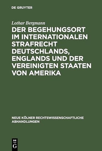 Der Begehungsort Im Internationalen Strafrecht Deutschlands, Englands Und Der Vereinigten Staaten Von Amerika